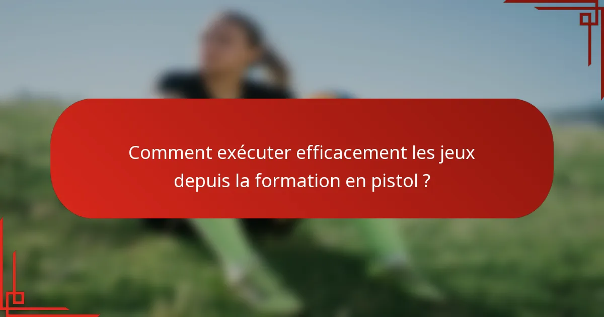 Comment exécuter efficacement les jeux depuis la formation en pistol ?