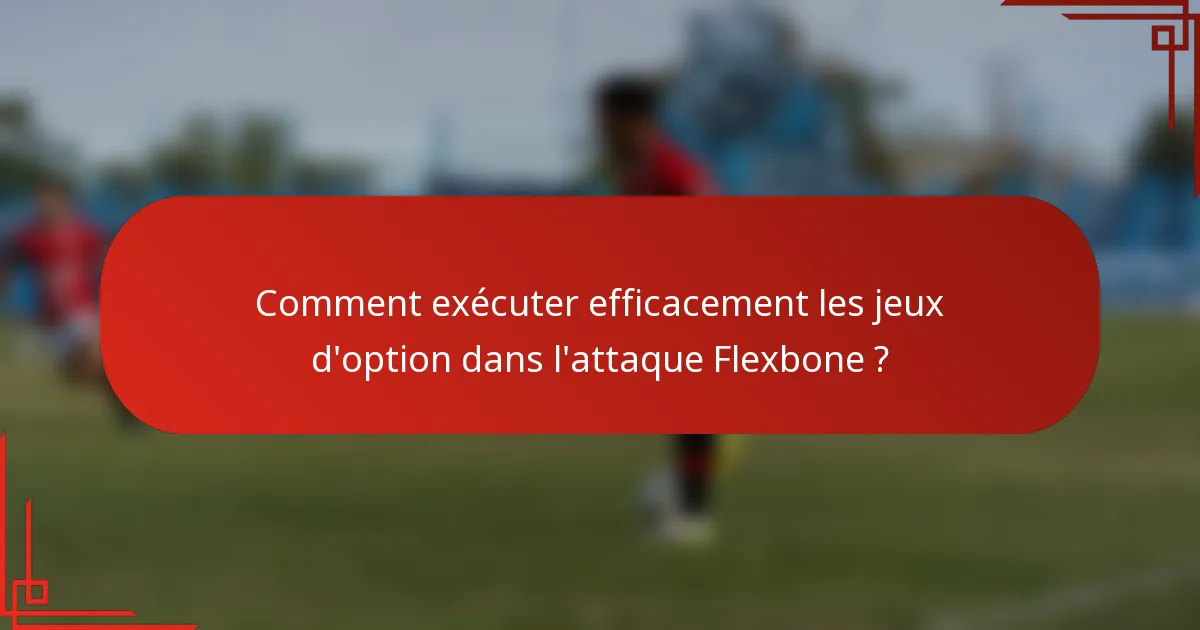 Comment exécuter efficacement les jeux d'option dans l'attaque Flexbone ?