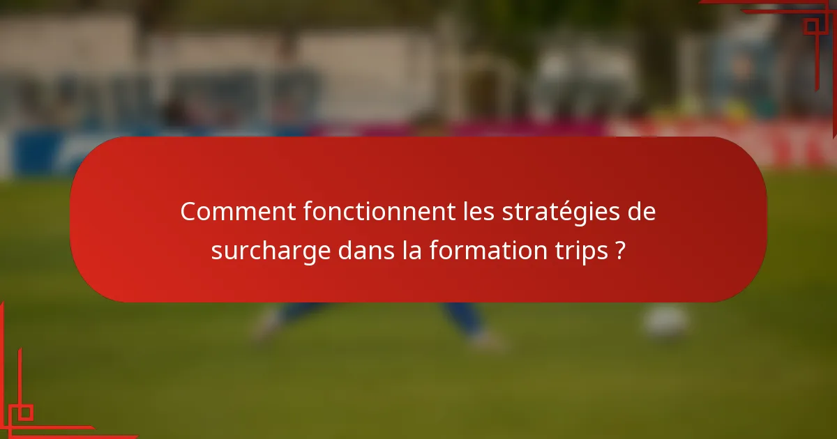 Comment fonctionnent les stratégies de surcharge dans la formation trips ?