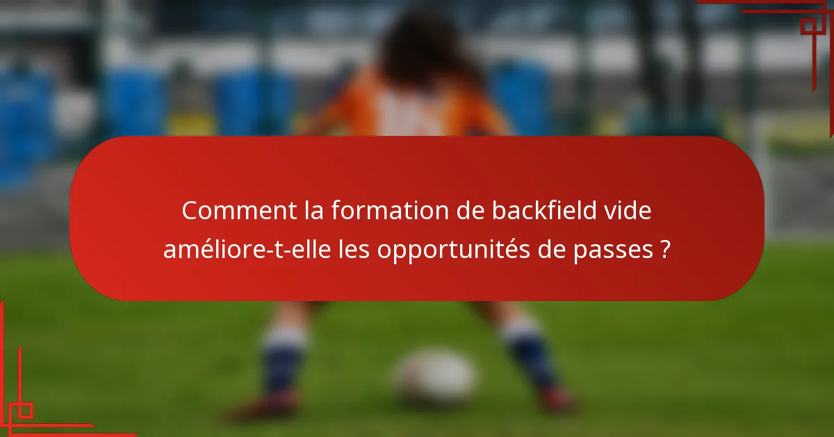 Comment la formation de backfield vide améliore-t-elle les opportunités de passes ?