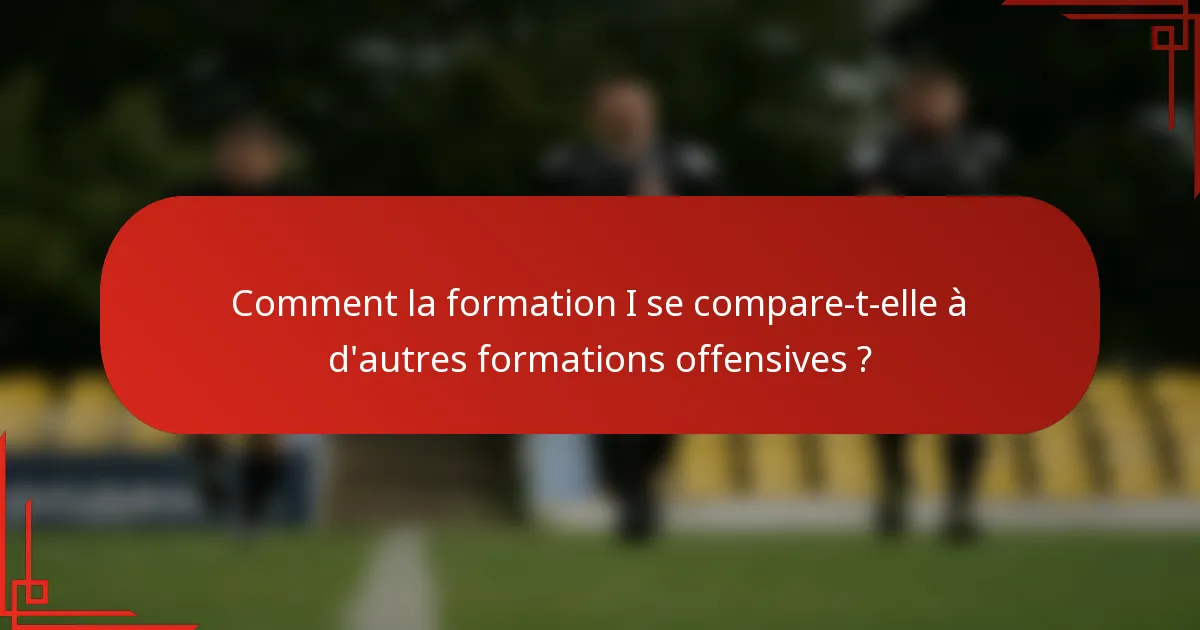 Comment la formation I se compare-t-elle à d'autres formations offensives ?