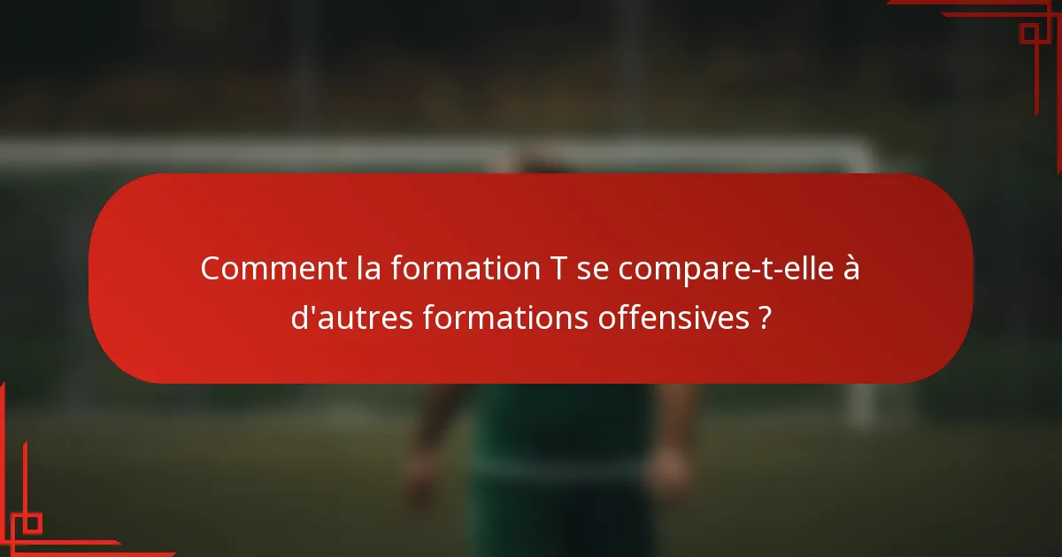 Comment la formation T se compare-t-elle à d'autres formations offensives ?