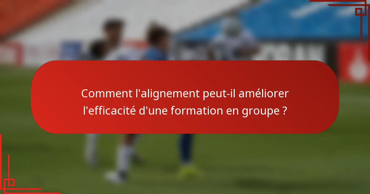Comment l'alignement peut-il améliorer l'efficacité d'une formation en groupe ?