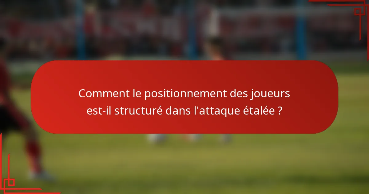 Comment le positionnement des joueurs est-il structuré dans l'attaque étalée ?