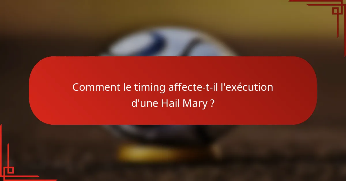 Comment le timing affecte-t-il l'exécution d'une Hail Mary ?