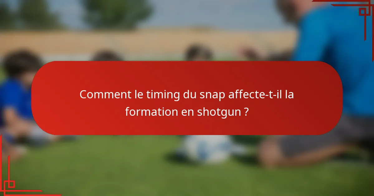 Comment le timing du snap affecte-t-il la formation en shotgun ?