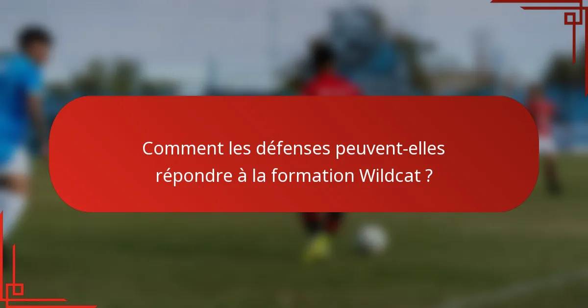Comment les défenses peuvent-elles répondre à la formation Wildcat ?