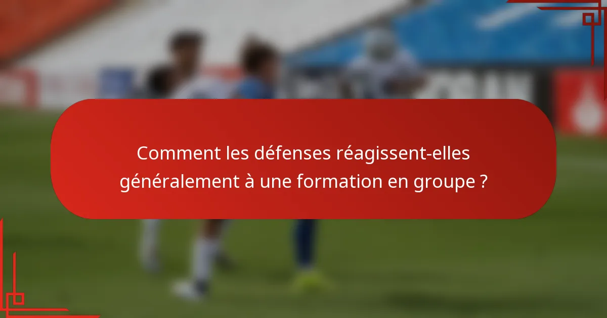 Comment les défenses réagissent-elles généralement à une formation en groupe ?