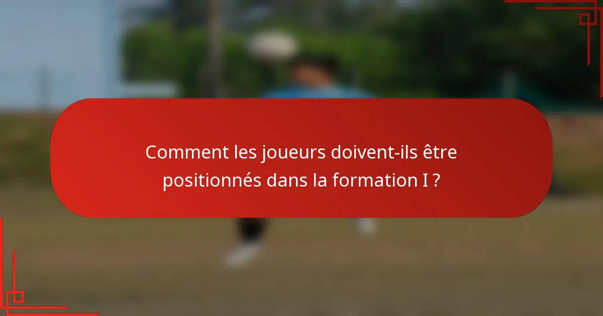 Comment les joueurs doivent-ils être positionnés dans la formation I ?