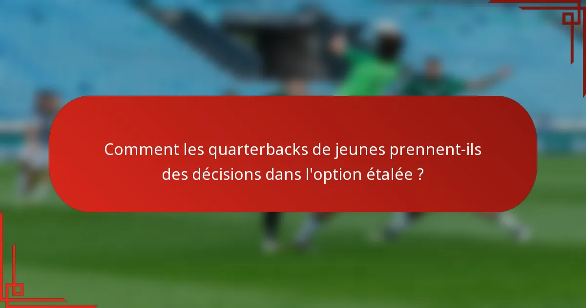 Comment les quarterbacks de jeunes prennent-ils des décisions dans l'option étalée ?