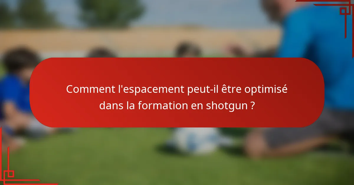 Comment l'espacement peut-il être optimisé dans la formation en shotgun ?