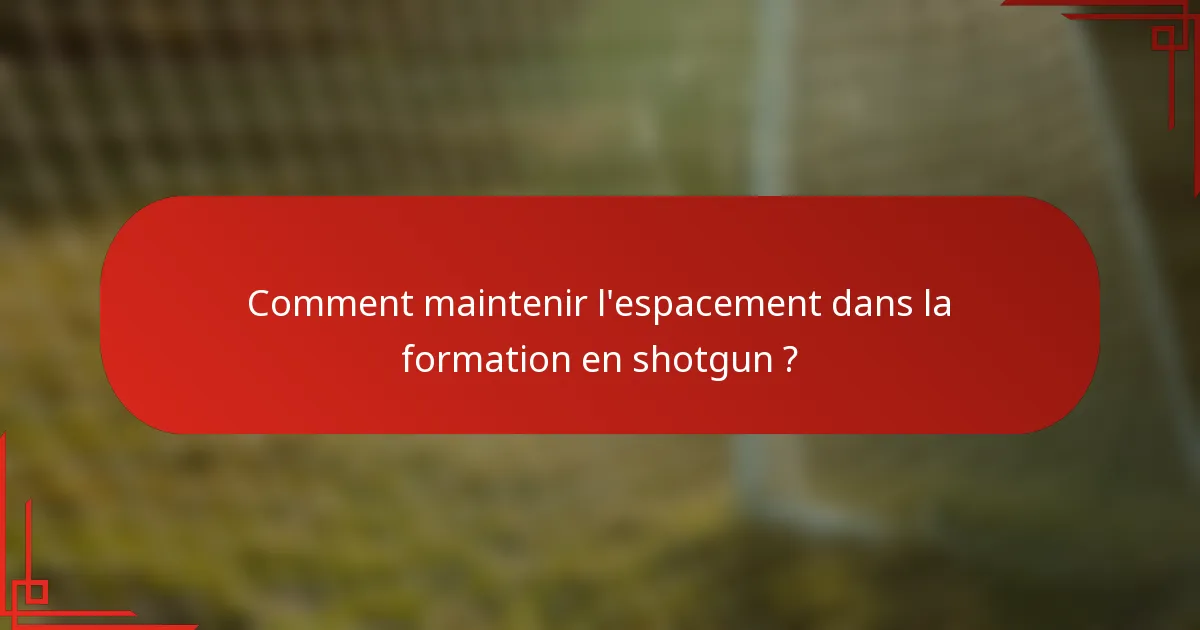 Comment maintenir l'espacement dans la formation en shotgun ?