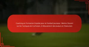 Coaching en Formation Empilée pour le Football Jeunesse : Mettre l’Accent sur les Tactiques de Confusion, le Mouvement des Joueurs et l’Exécution