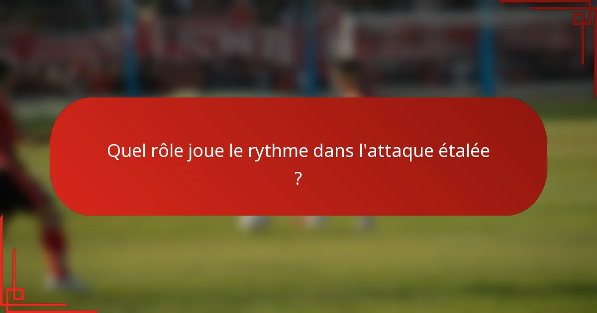Quel rôle joue le rythme dans l'attaque étalée ?