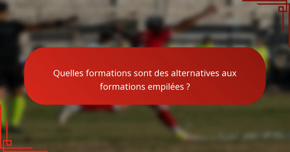 Quelles formations sont des alternatives aux formations empilées ?