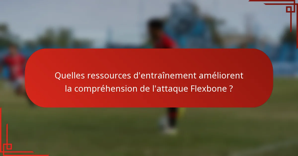 Quelles ressources d'entraînement améliorent la compréhension de l'attaque Flexbone ?