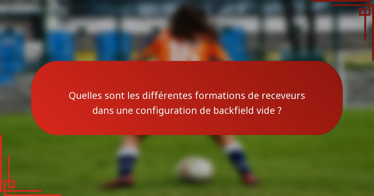 Quelles sont les différentes formations de receveurs dans une configuration de backfield vide ?