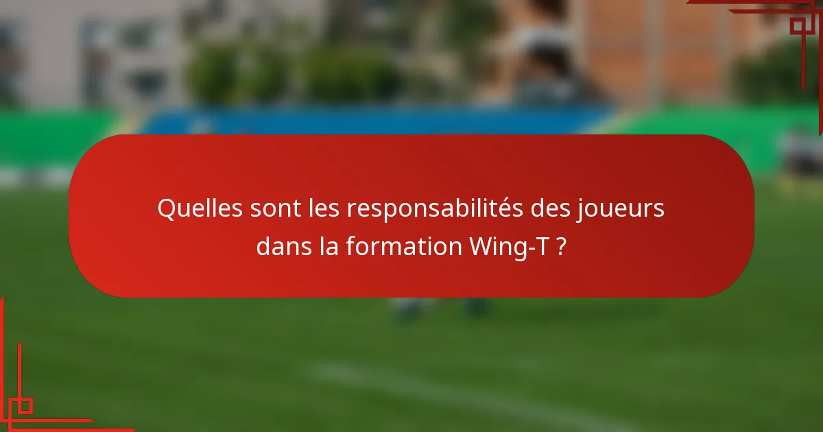 Quelles sont les responsabilités des joueurs dans la formation Wing-T ?