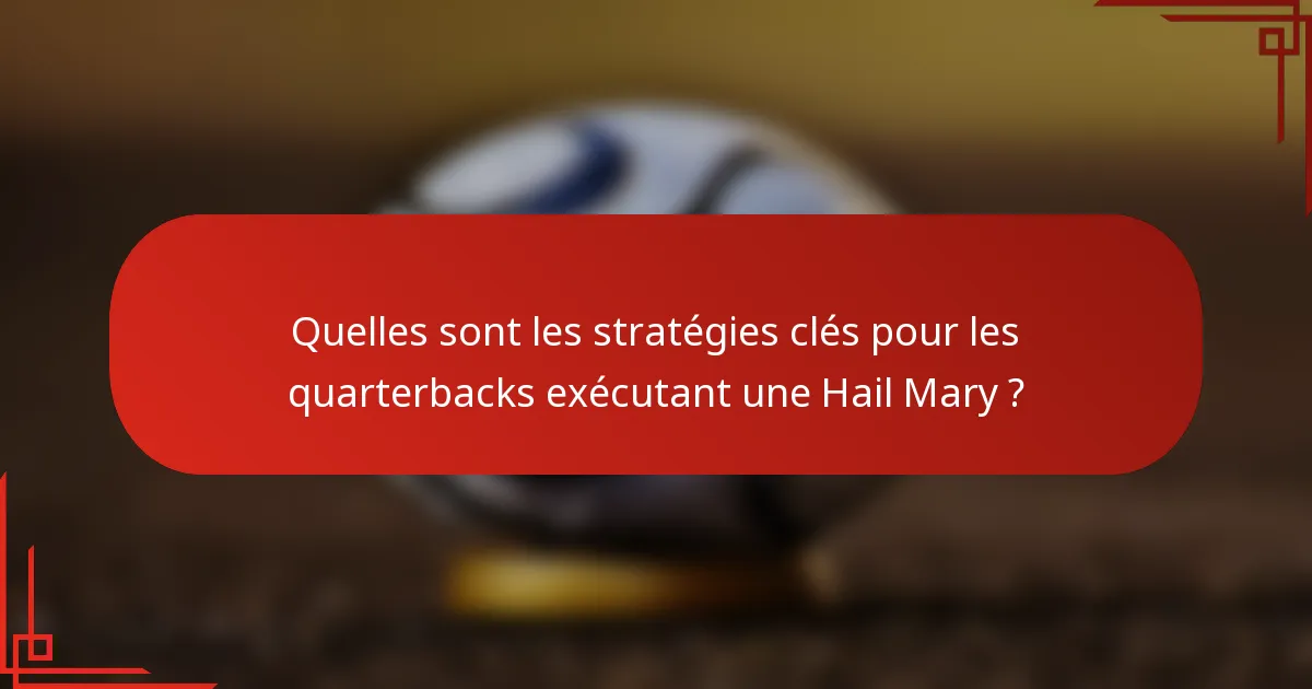 Quelles sont les stratégies clés pour les quarterbacks exécutant une Hail Mary ?