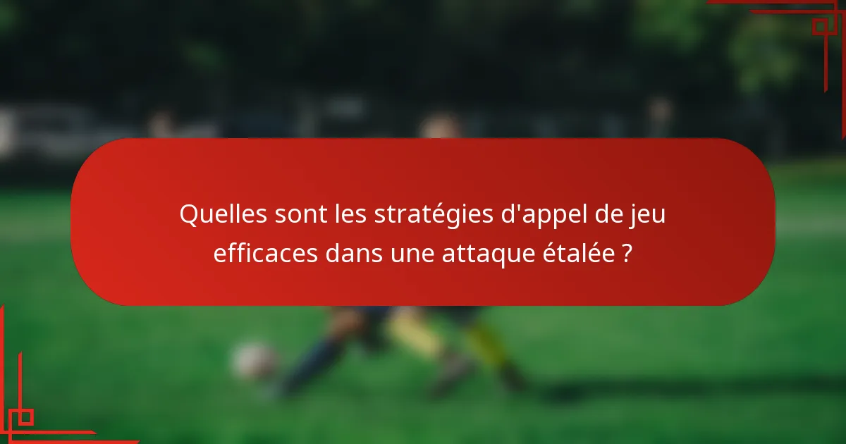 Quelles sont les stratégies d'appel de jeu efficaces dans une attaque étalée ?