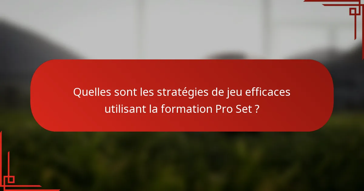 Quelles sont les stratégies de jeu efficaces utilisant la formation Pro Set ?