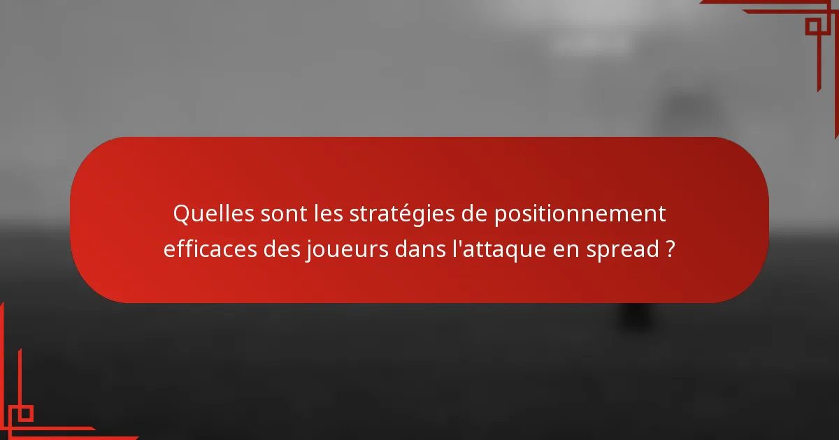 Quelles sont les stratégies de positionnement efficaces des joueurs dans l'attaque en spread ?