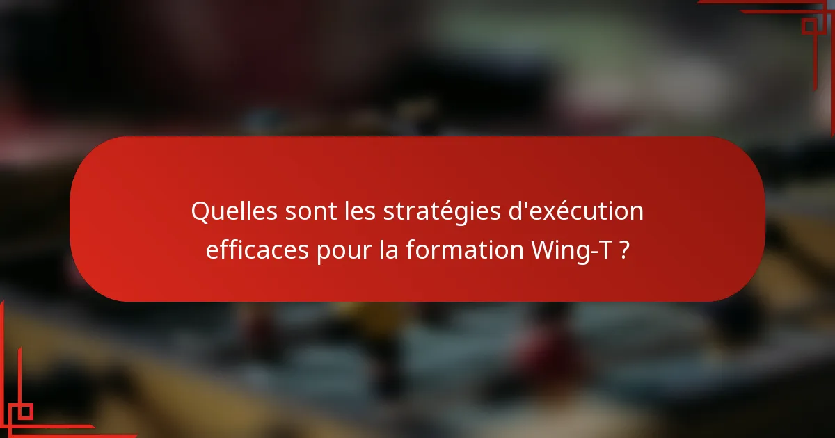 Quelles sont les stratégies d'exécution efficaces pour la formation Wing-T ?