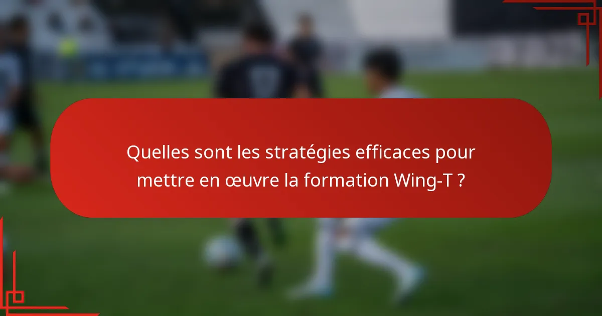 Quelles sont les stratégies efficaces pour mettre en œuvre la formation Wing-T ?
