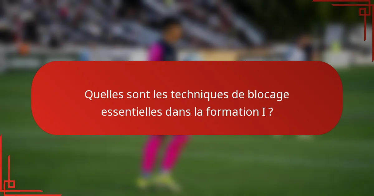 Quelles sont les techniques de blocage essentielles dans la formation I ?