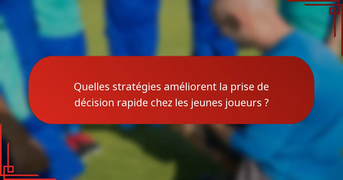 Quelles stratégies améliorent la prise de décision rapide chez les jeunes joueurs ?