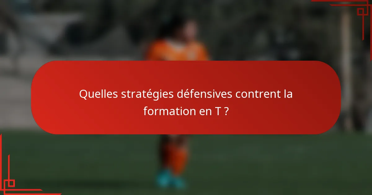 Quelles stratégies défensives contrent la formation en T ?