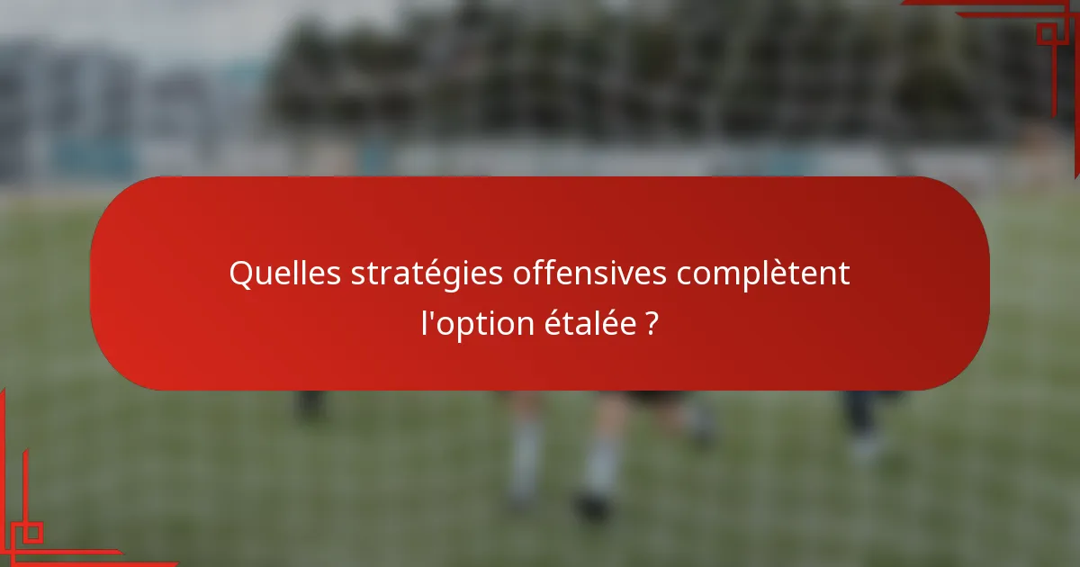 Quelles stratégies offensives complètent l'option étalée ?