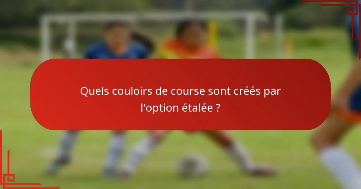 Quels couloirs de course sont créés par l'option étalée ?