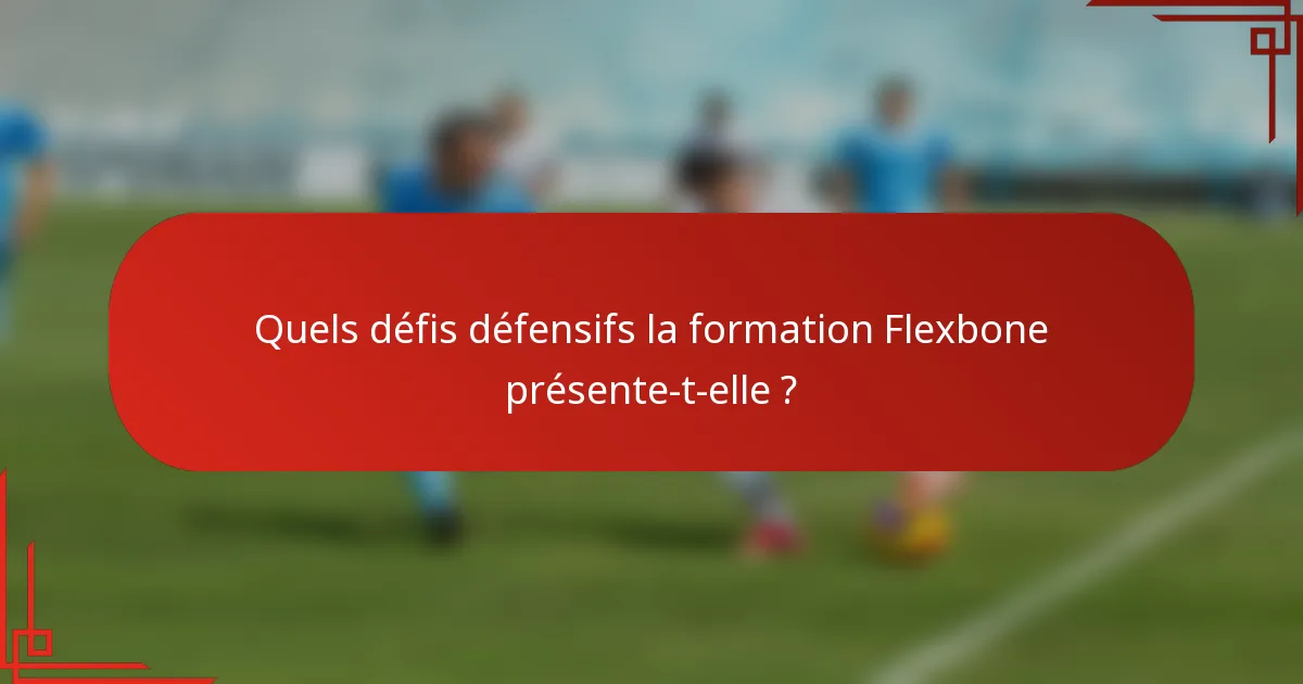 Quels défis défensifs la formation Flexbone présente-t-elle ?
