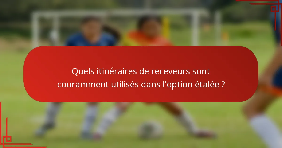 Quels itinéraires de receveurs sont couramment utilisés dans l'option étalée ?