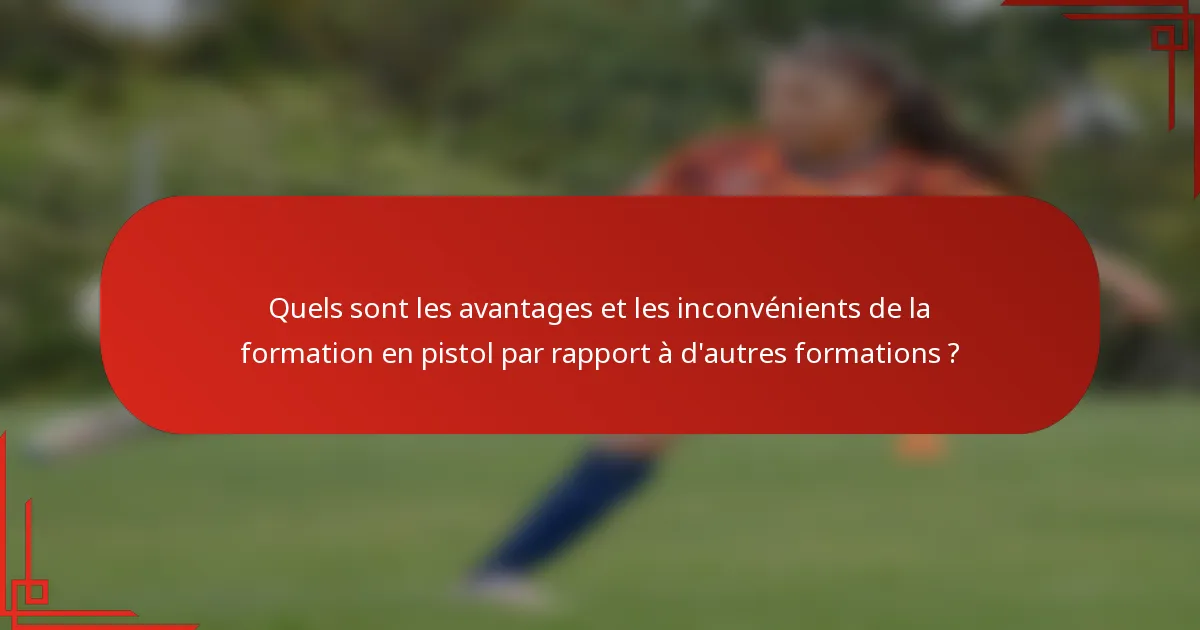 Quels sont les avantages et les inconvénients de la formation en pistol par rapport à d'autres formations ?