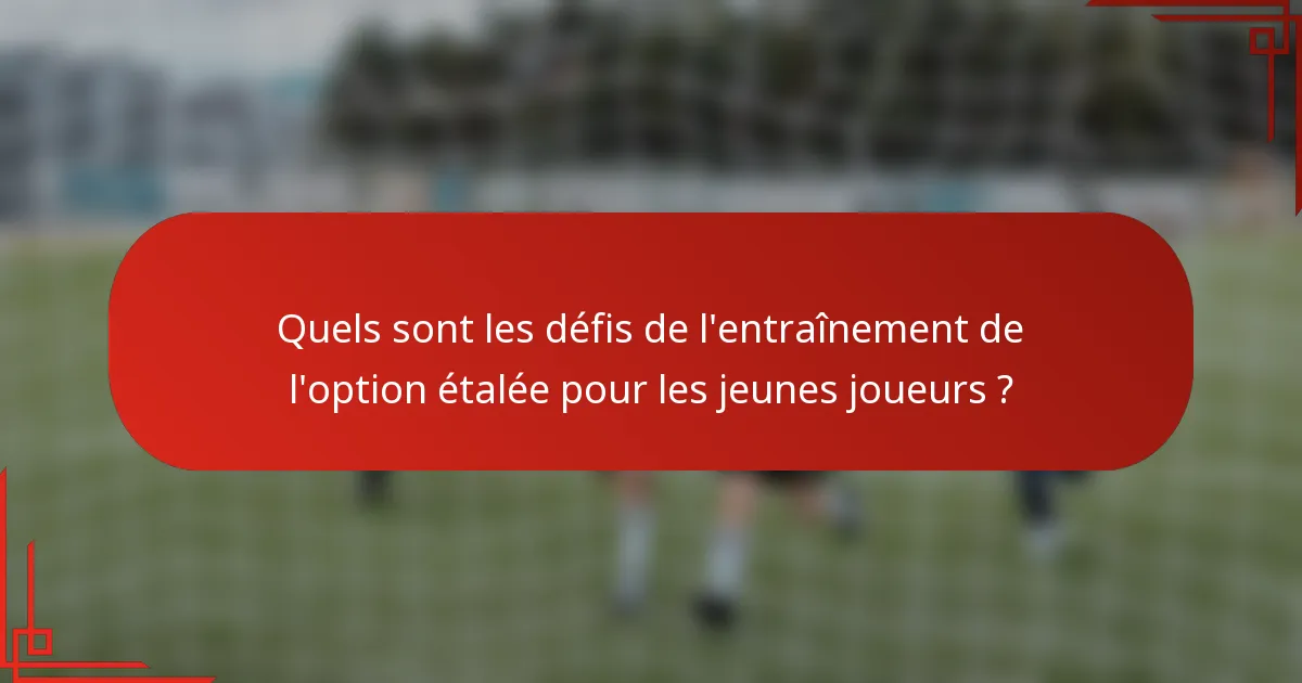 Quels sont les défis de l'entraînement de l'option étalée pour les jeunes joueurs ?