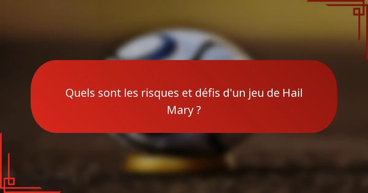 Quels sont les risques et défis d'un jeu de Hail Mary ?