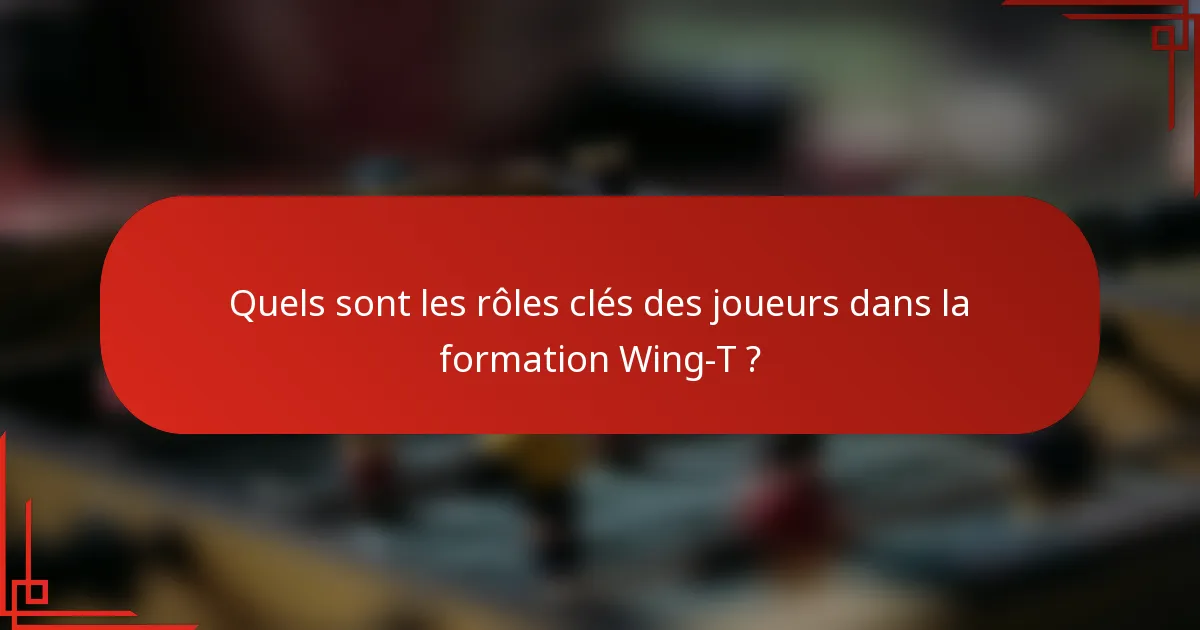 Quels sont les rôles clés des joueurs dans la formation Wing-T ?