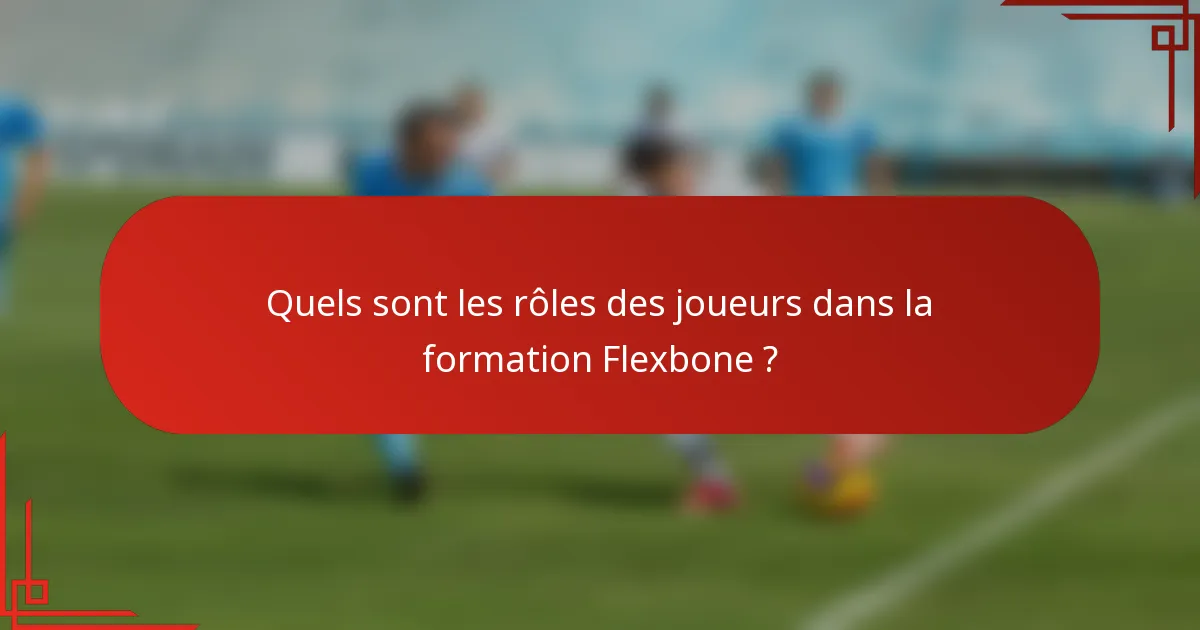 Quels sont les rôles des joueurs dans la formation Flexbone ?