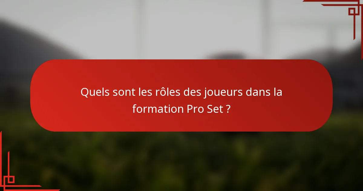 Quels sont les rôles des joueurs dans la formation Pro Set ?