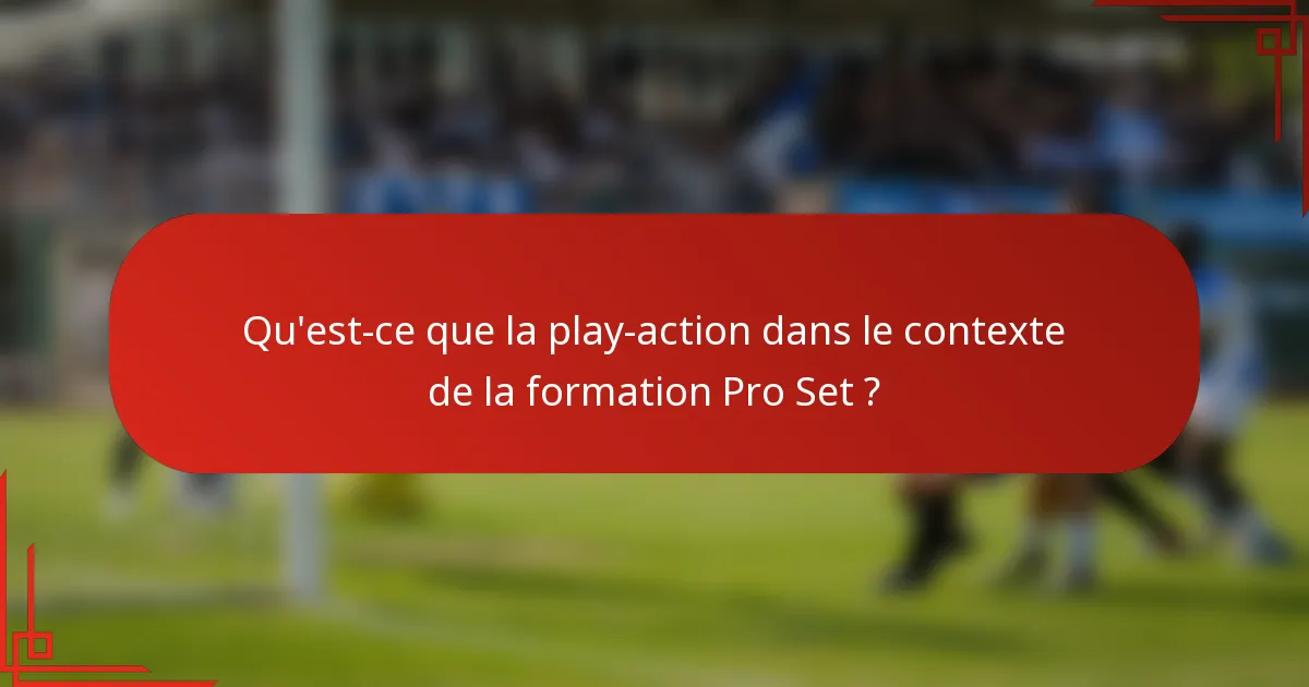Qu'est-ce que la play-action dans le contexte de la formation Pro Set ?